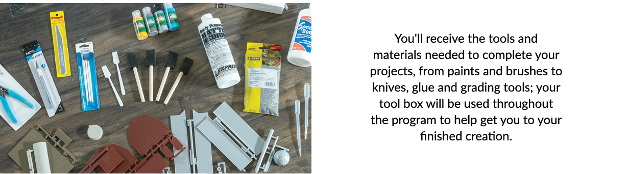 You'll receive the tools and materials needed to complete your projects, from paints and brushes to knives, glue and grading tools.